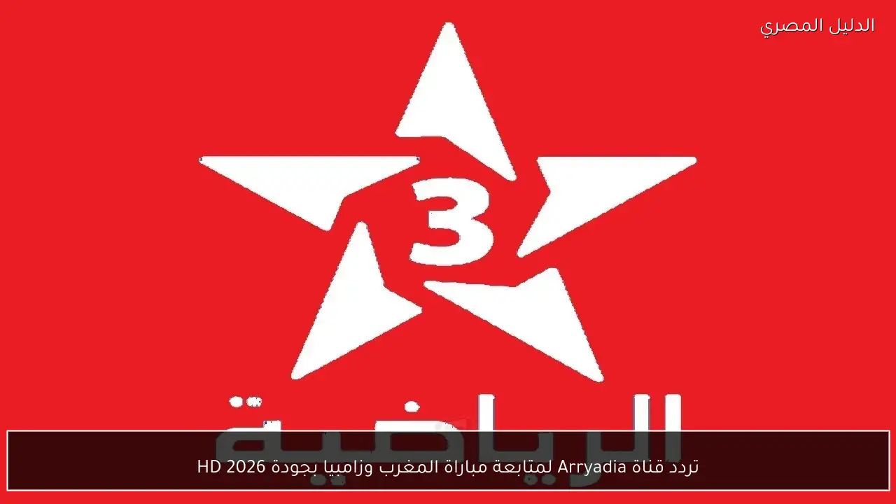 تردد قناة Arryadia لمتابعة مباراة المغرب وزامبيا بجودة HD 2026