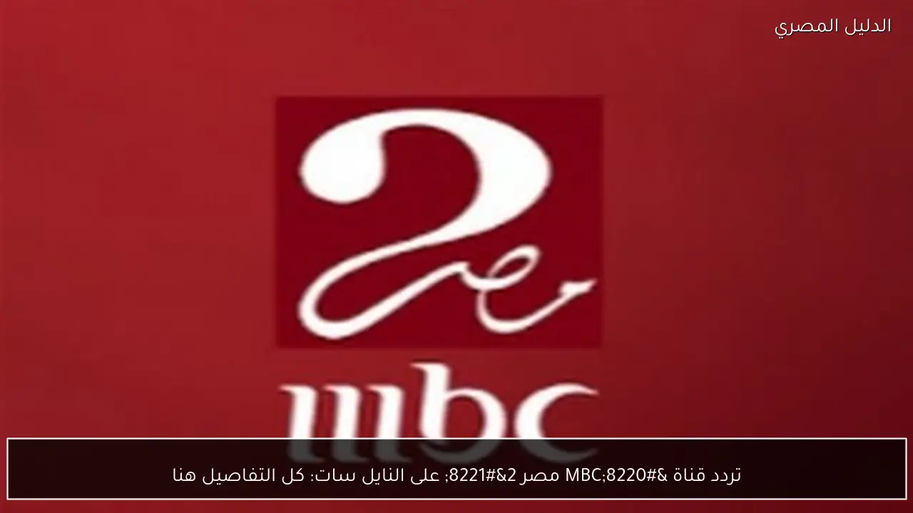 تردد قناة “MBC مصر 2” على النايل سات: كل التفاصيل هنا
