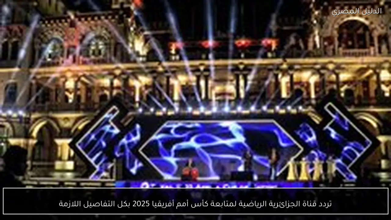 تردد قناة الجزائرية الرياضية لمتابعة كأس أمم أفريقيا 2025 بكل التفاصيل اللازمة