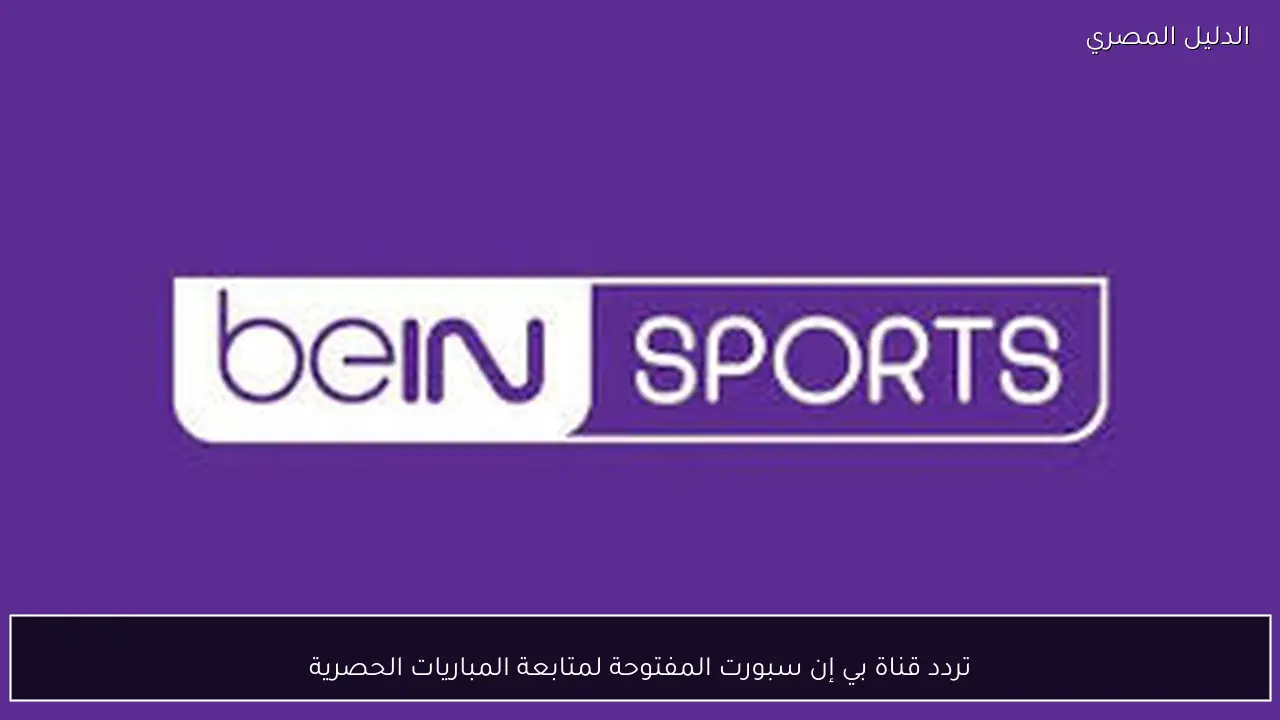 تردد قناة بي إن سبورت المفتوحة لمتابعة المباريات الحصرية
