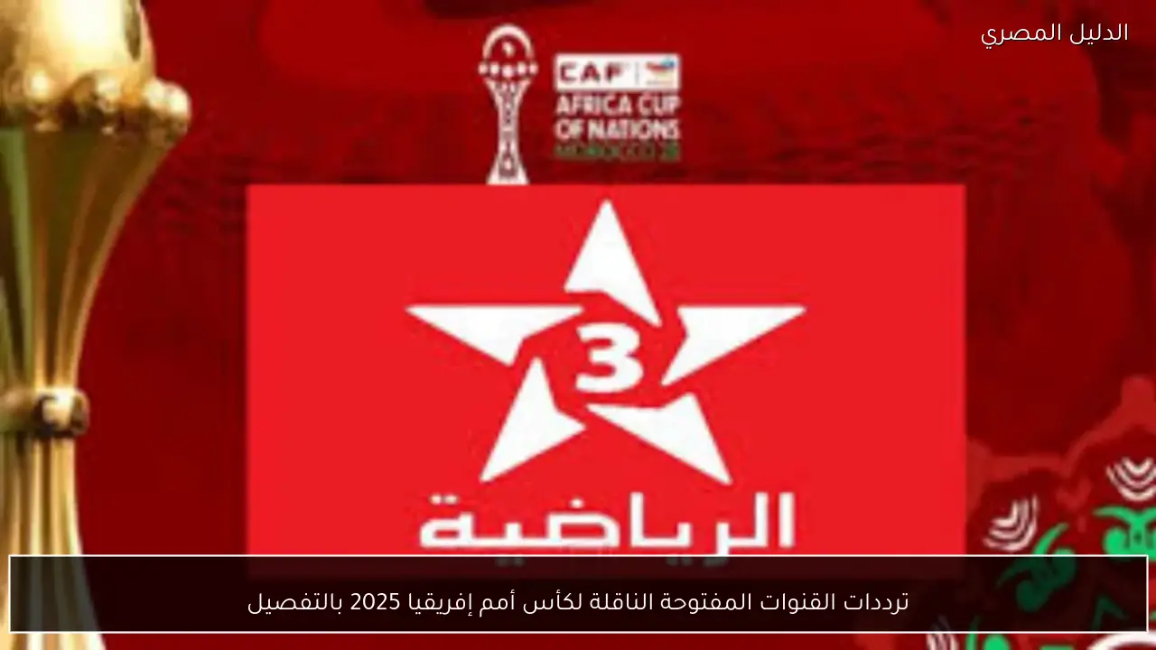 ترددات القنوات المفتوحة الناقلة لكأس أمم إفريقيا 2025 بالتفصيل