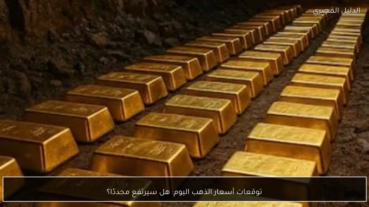 توقعات أسعار الذهب اليوم: هل سيرتفع مجددًا؟