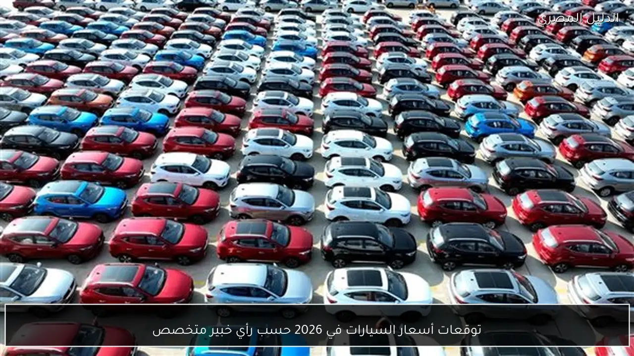 توقعات أسعار السيارات في 2026 حسب رأي خبير متخصص