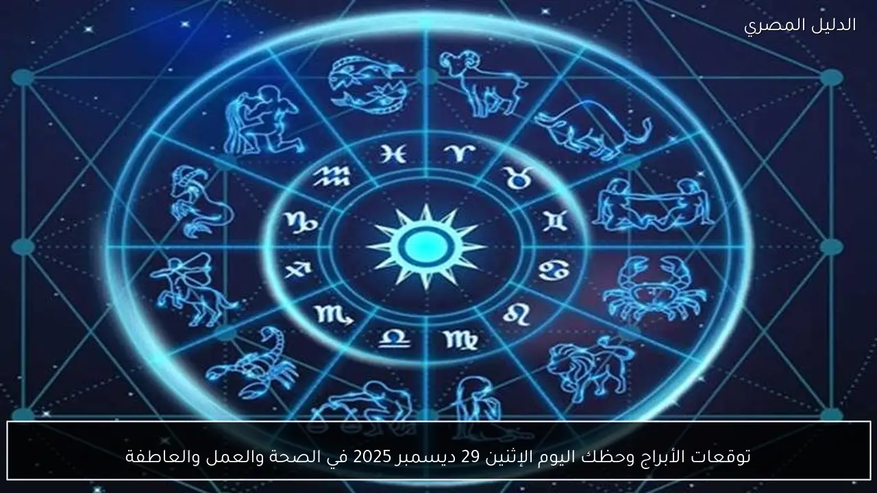 توقعات الأبراج وحظك اليوم الإثنين 29 ديسمبر 2025 في الصحة والعمل والعاطفة