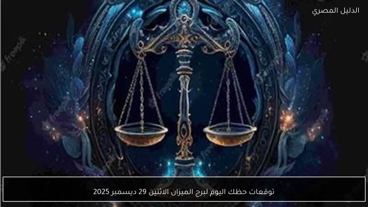 توقعات حظك اليوم لبرج الميزان الاثنين 29 ديسمبر 2025