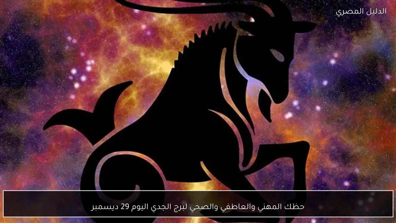 حظك المهني والعاطفي والصحي لبرج الجدي اليوم 29 ديسمبر