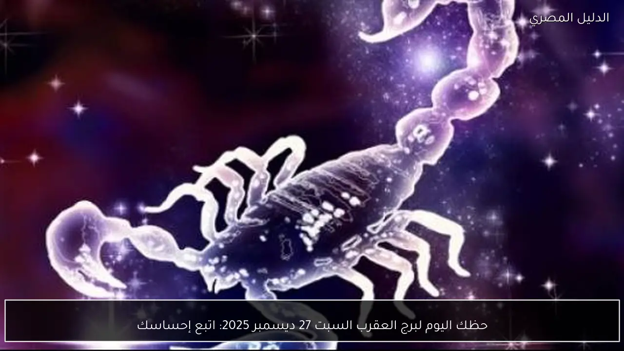 حظك اليوم لبرج العقرب السبت 27 ديسمبر 2025: اتبع إحساسك