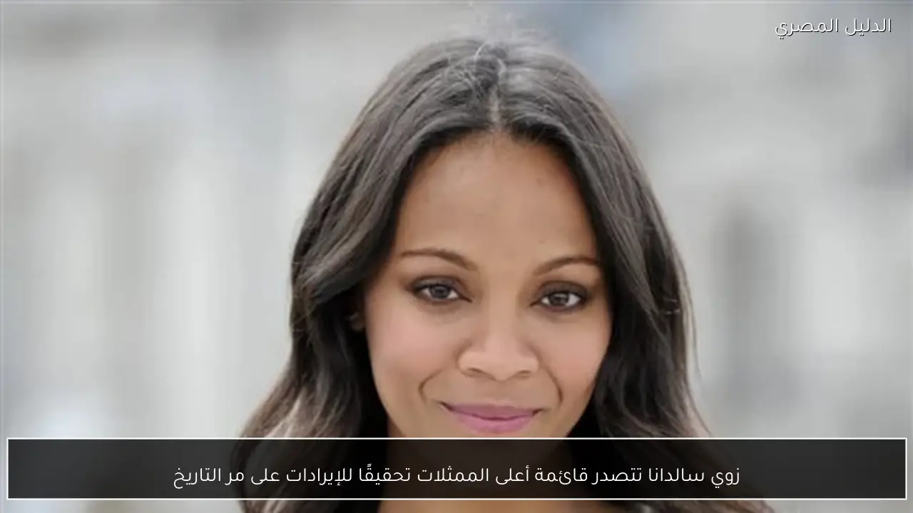 زوي سالدانا تتصدر قائمة أعلى الممثلات تحقيقًا للإيرادات على مر التاريخ