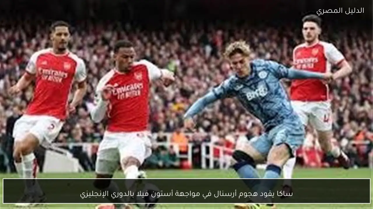 ساكا يقود هجوم أرسنال في مواجهة أستون فيلا بالدوري الإنجليزي