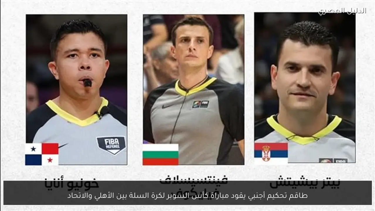 طاقم تحكيم أجنبي يقود مباراة كأس السوبر لكرة السلة بين الأهلي والاتحاد