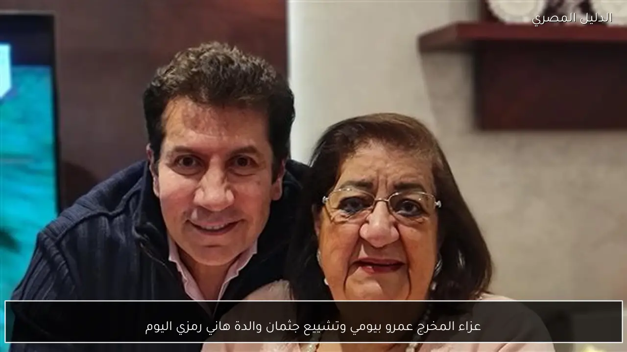 عزاء المخرج عمرو بيومي وتشييع جثمان والدة هاني رمزي اليوم