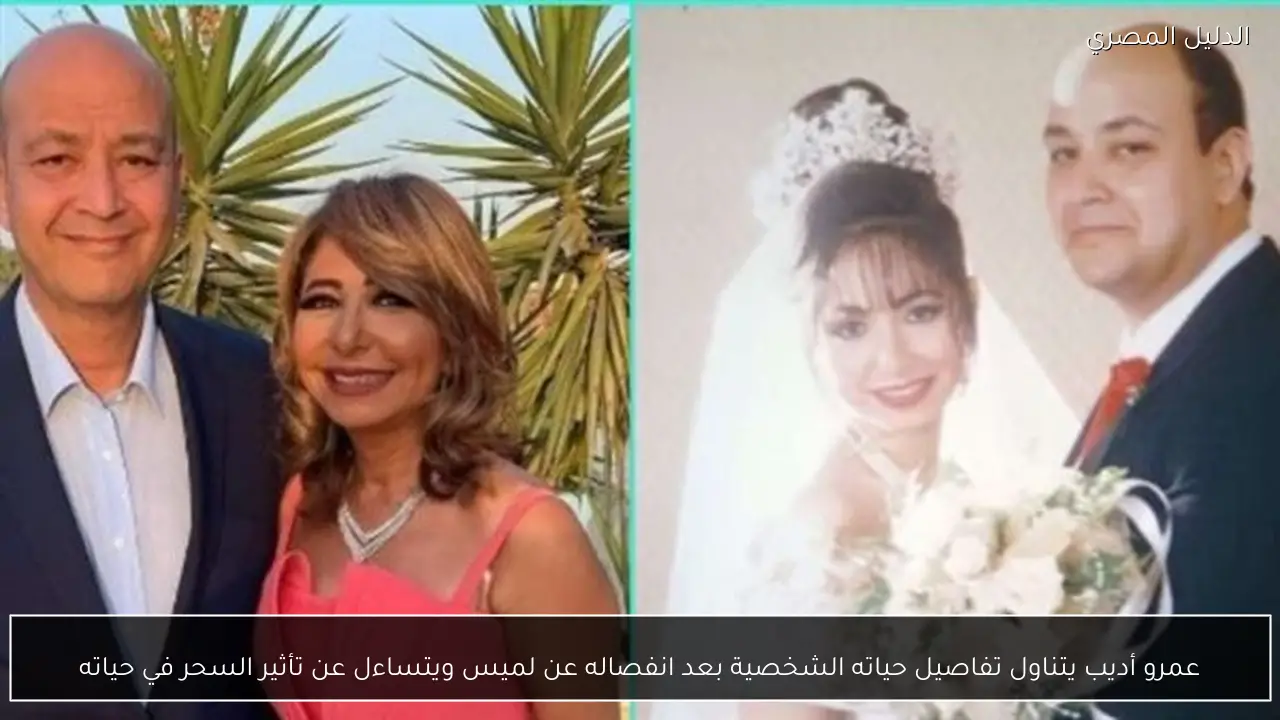 عمرو أديب يتناول تفاصيل حياته الشخصية بعد انفصاله عن لميس ويتساءل عن تأثير السحر في حياته