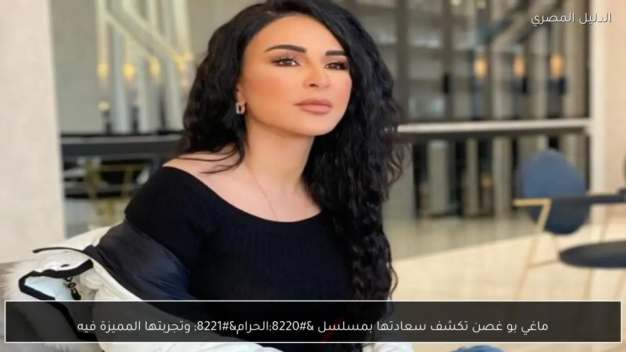 ماغي بو غصن تكشف سعادتها بمسلسل “الحرام” وتجربتها المميزة فيه