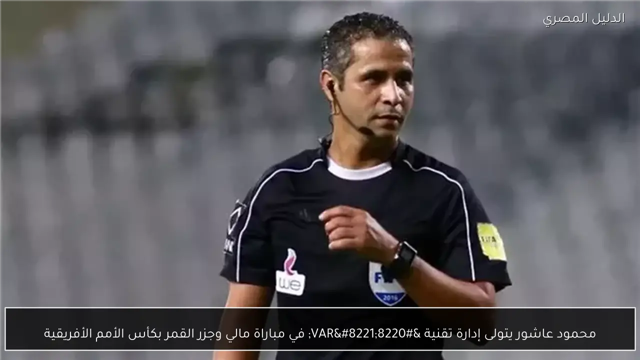 محمود عاشور يتولى إدارة تقنية “VAR” في مباراة مالي وجزر القمر بكأس الأمم الأفريقية