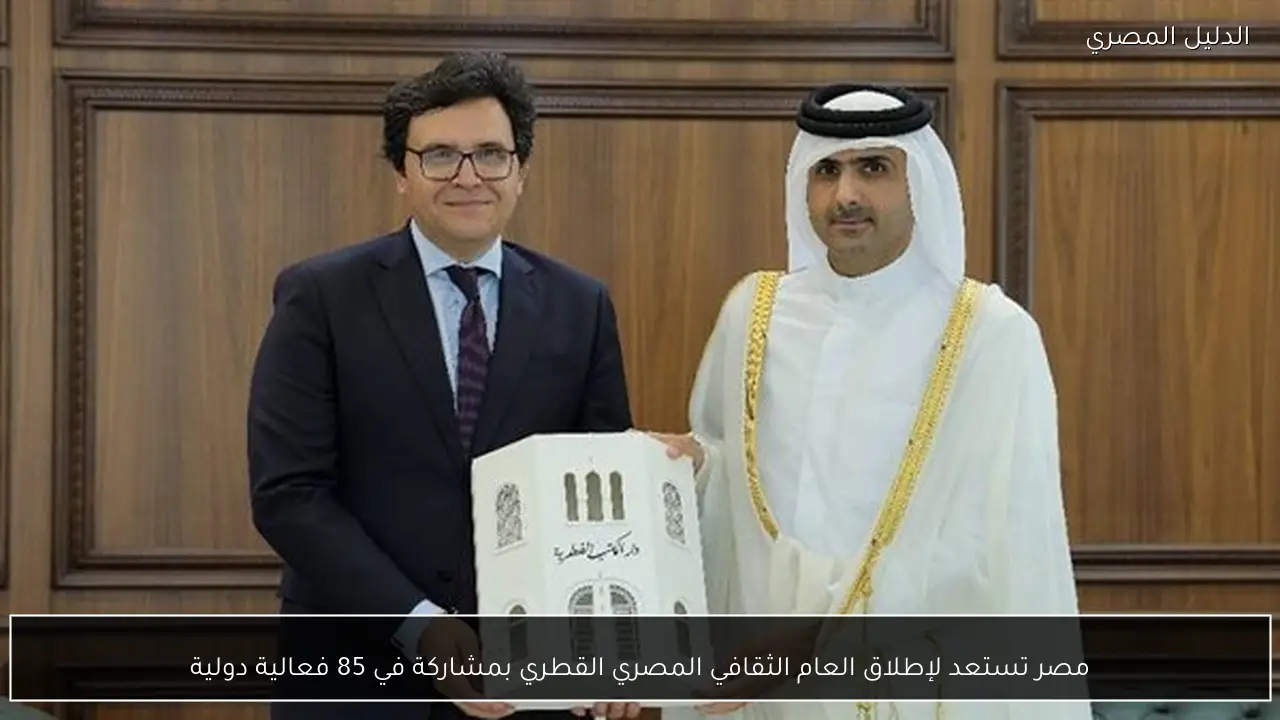 مصر تستعد لإطلاق العام الثقافي المصري القطري بمشاركة في 85 فعالية دولية