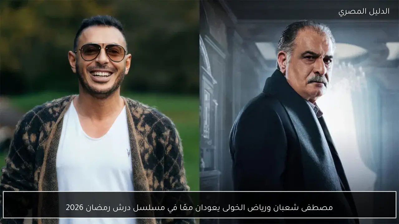 مصطفى شعبان ورياض الخولى يعودان معًا في مسلسل درش رمضان 2026