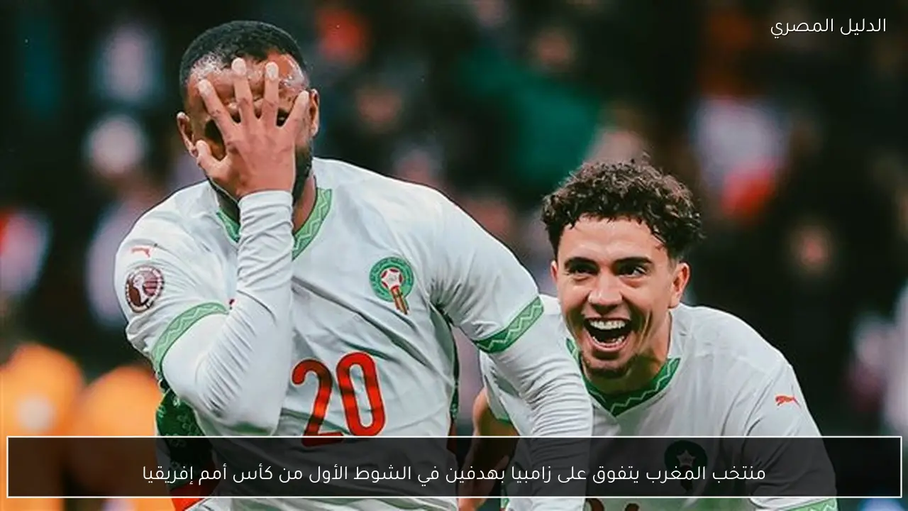 منتخب المغرب يتفوق على زامبيا بهدفين في الشوط الأول من كأس أمم إفريقيا