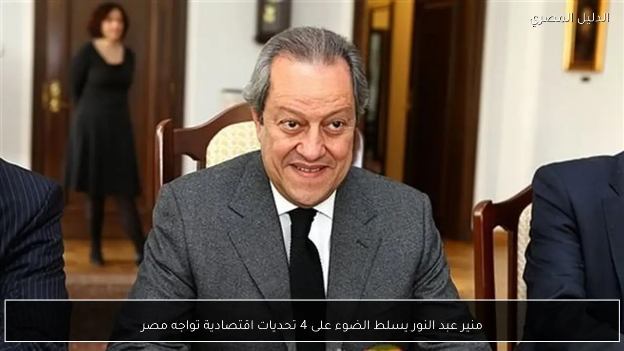 منير عبد النور يسلط الضوء على 4 تحديات اقتصادية تواجه مصر