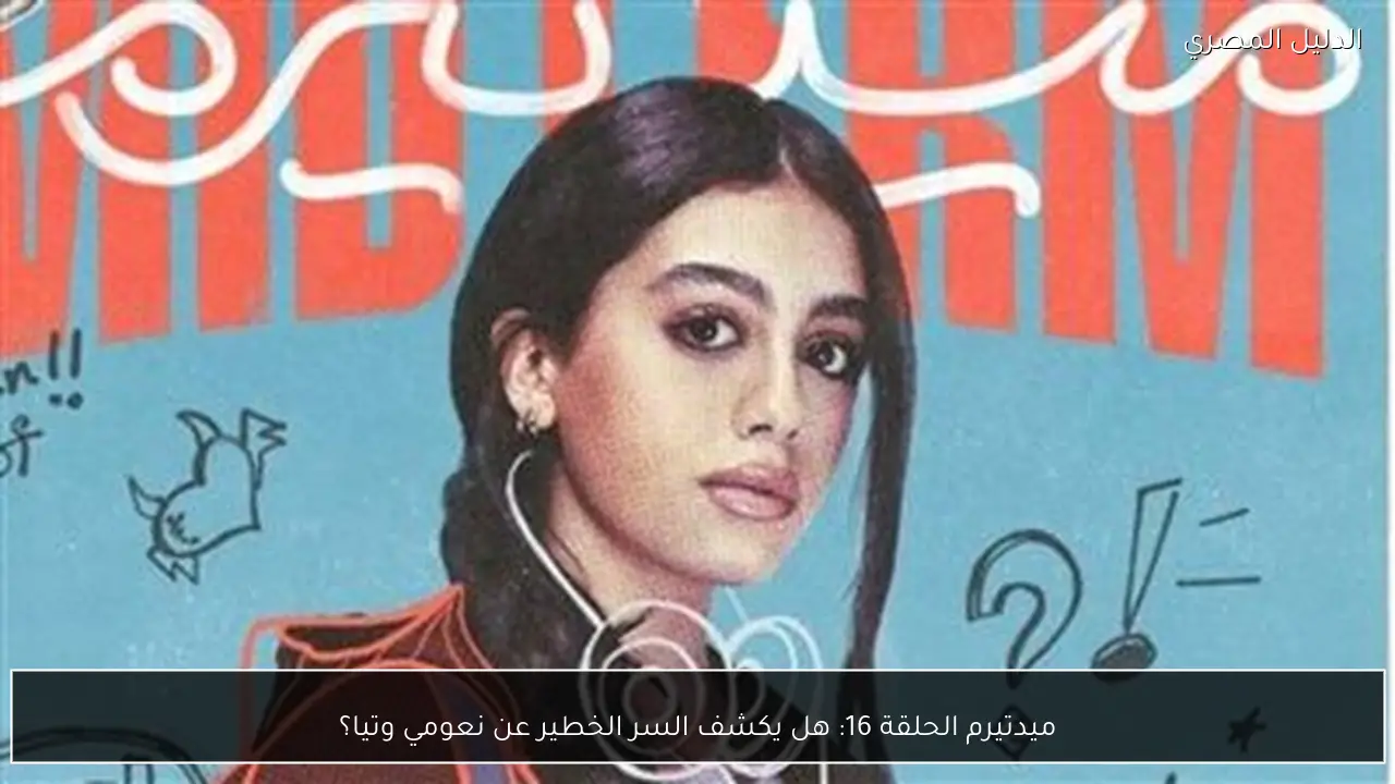 ميدتيرم الحلقة 16: هل يكشف السر الخطير عن نعومي وتيا؟