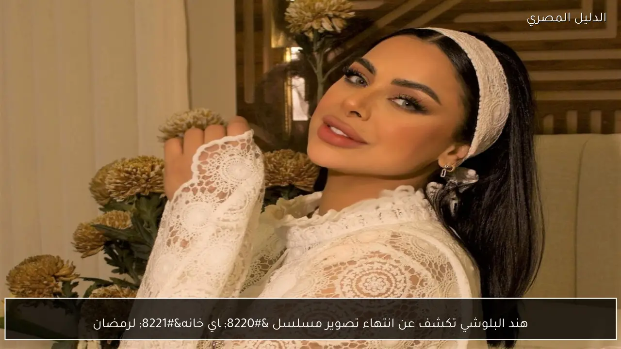 هند البلوشي تكشف عن انتهاء تصوير مسلسل “چاي خانه” لرمضان