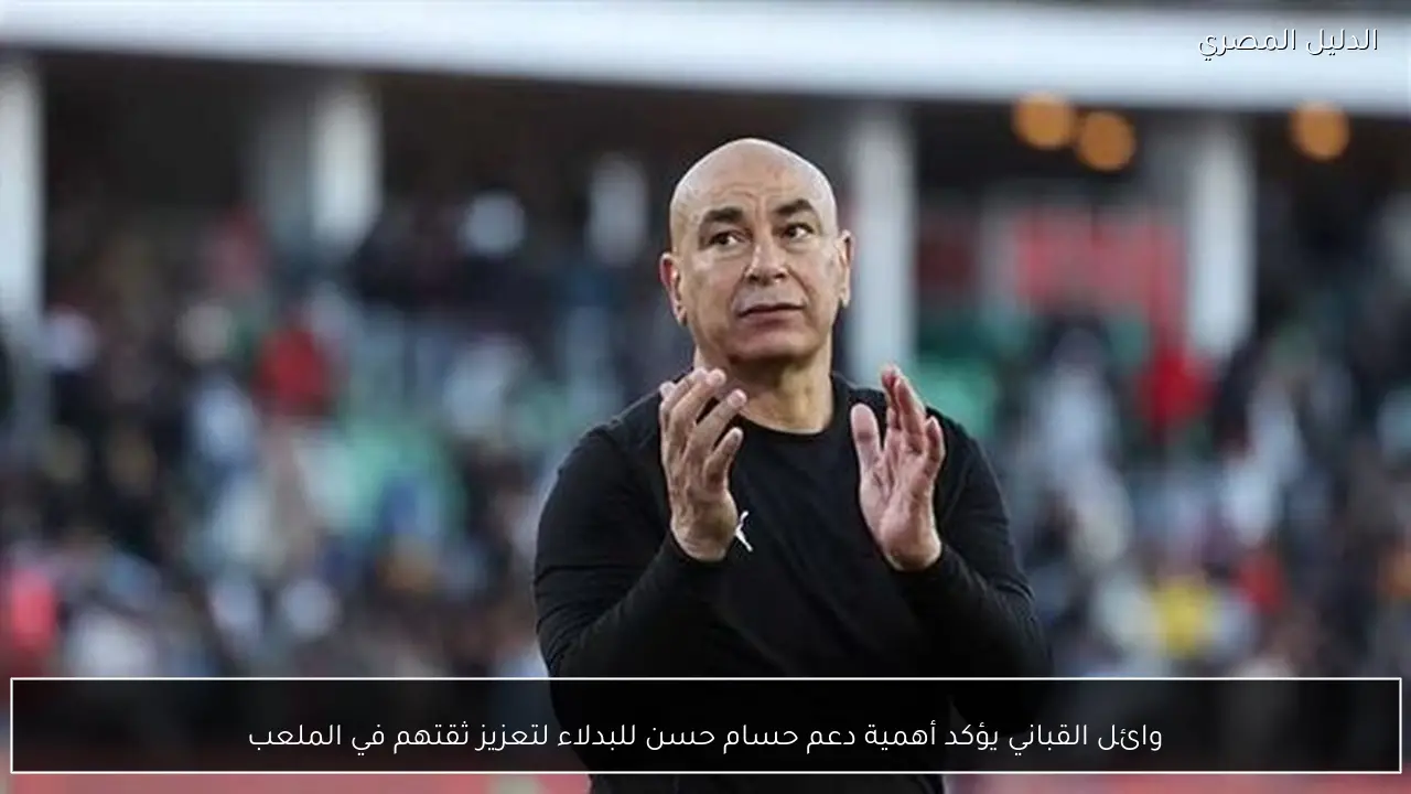 وائل القباني يؤكد أهمية دعم حسام حسن للبدلاء لتعزيز ثقتهم في الملعب