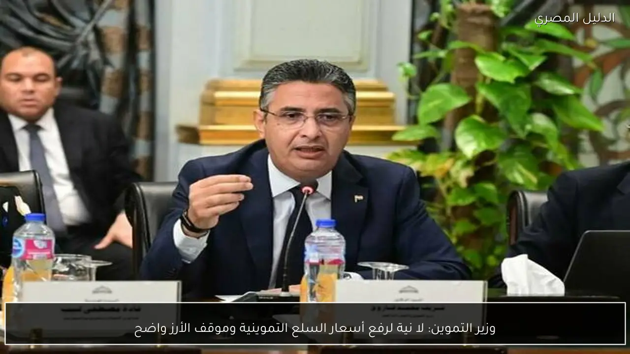 وزير التموين: لا نية لرفع أسعار السلع التموينية وموقف الأرز واضح