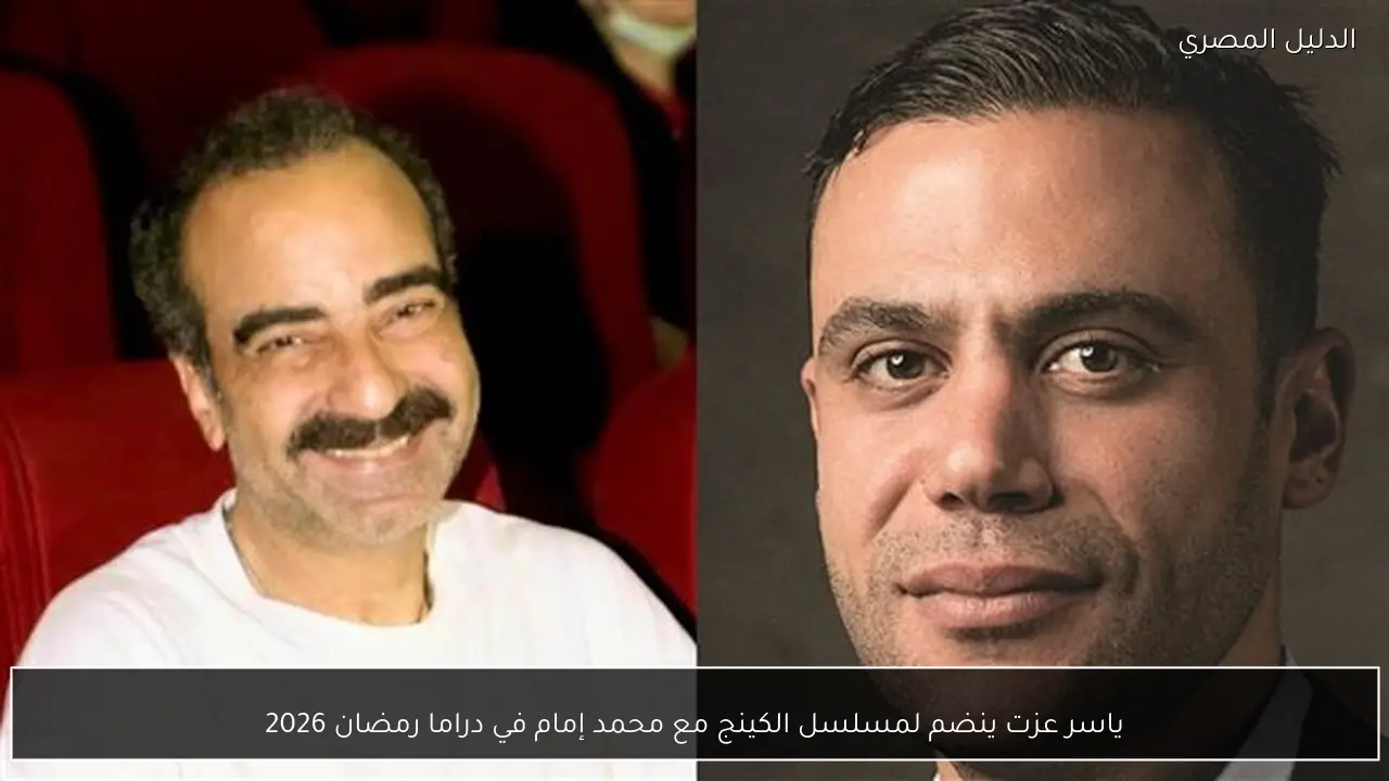 ياسر عزت ينضم لمسلسل الكينج مع محمد إمام في دراما رمضان 2026