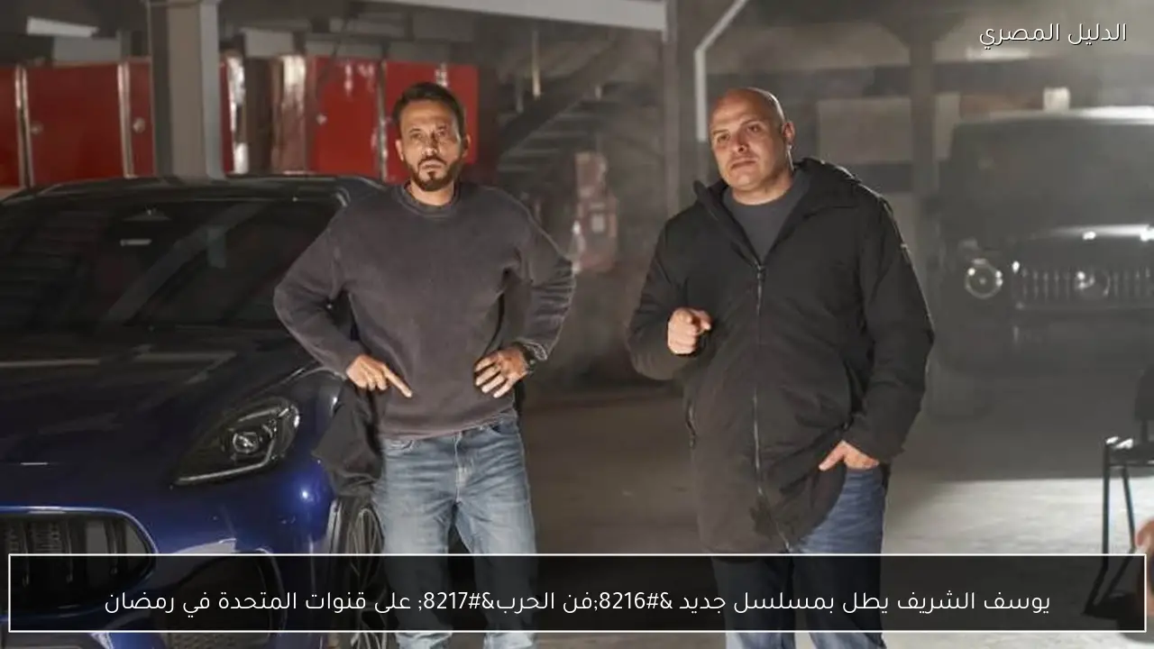 يوسف الشريف يطل بمسلسل جديد ‘فن الحرب’ على قنوات المتحدة في رمضان