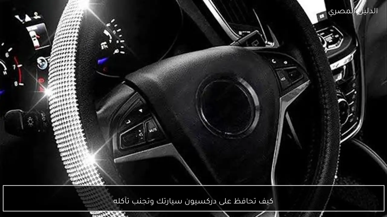 كيف تحافظ على دركسيون سيارتك وتجنب تآكله