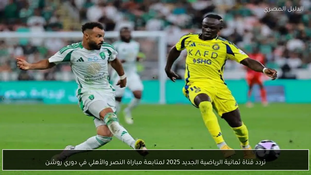 تردد قناة ثمانية الرياضية الجديد 2025 لمتابعة مباراة النصر والأهلي في دوري روشن