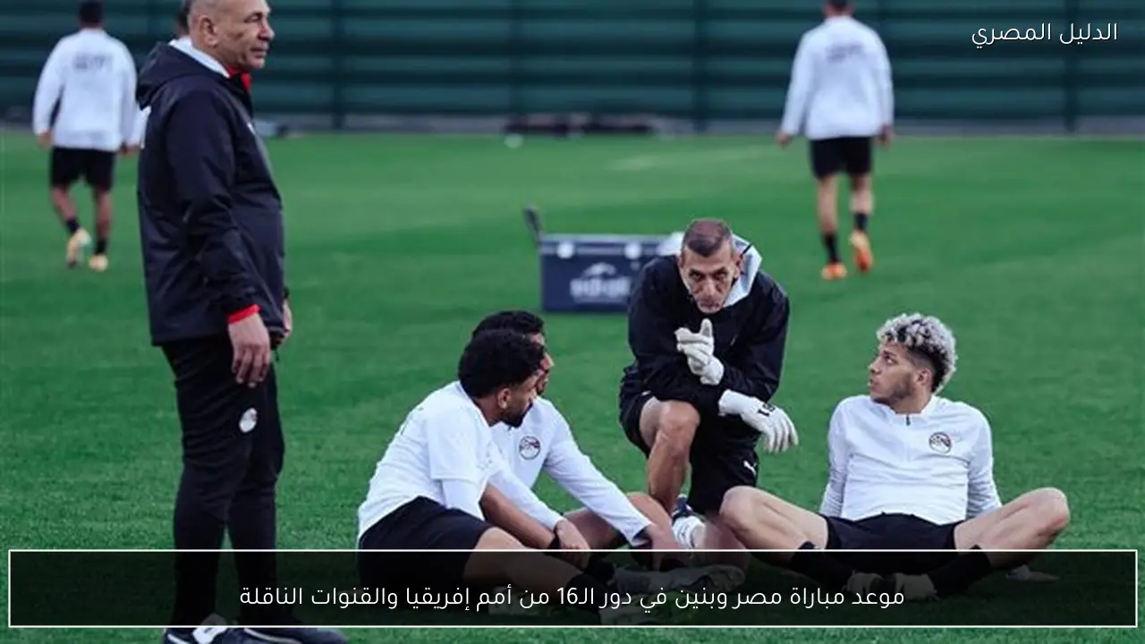 موعد مباراة مصر وبنين في دور الـ16 من أمم إفريقيا والقنوات الناقلة