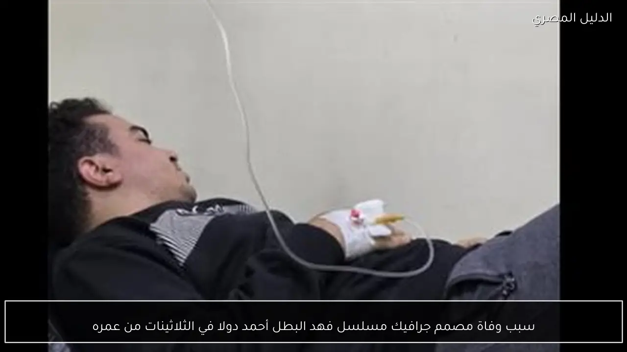 سبب وفاة مصمم جرافيك مسلسل فهد البطل أحمد دولا في الثلاثينات من عمره