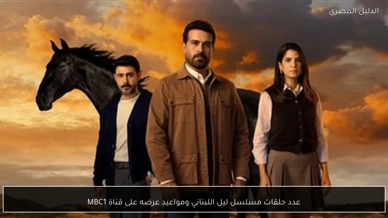 عدد حلقات مسلسل ليل اللبناني ومواعيد عرضه على قناة MBC1