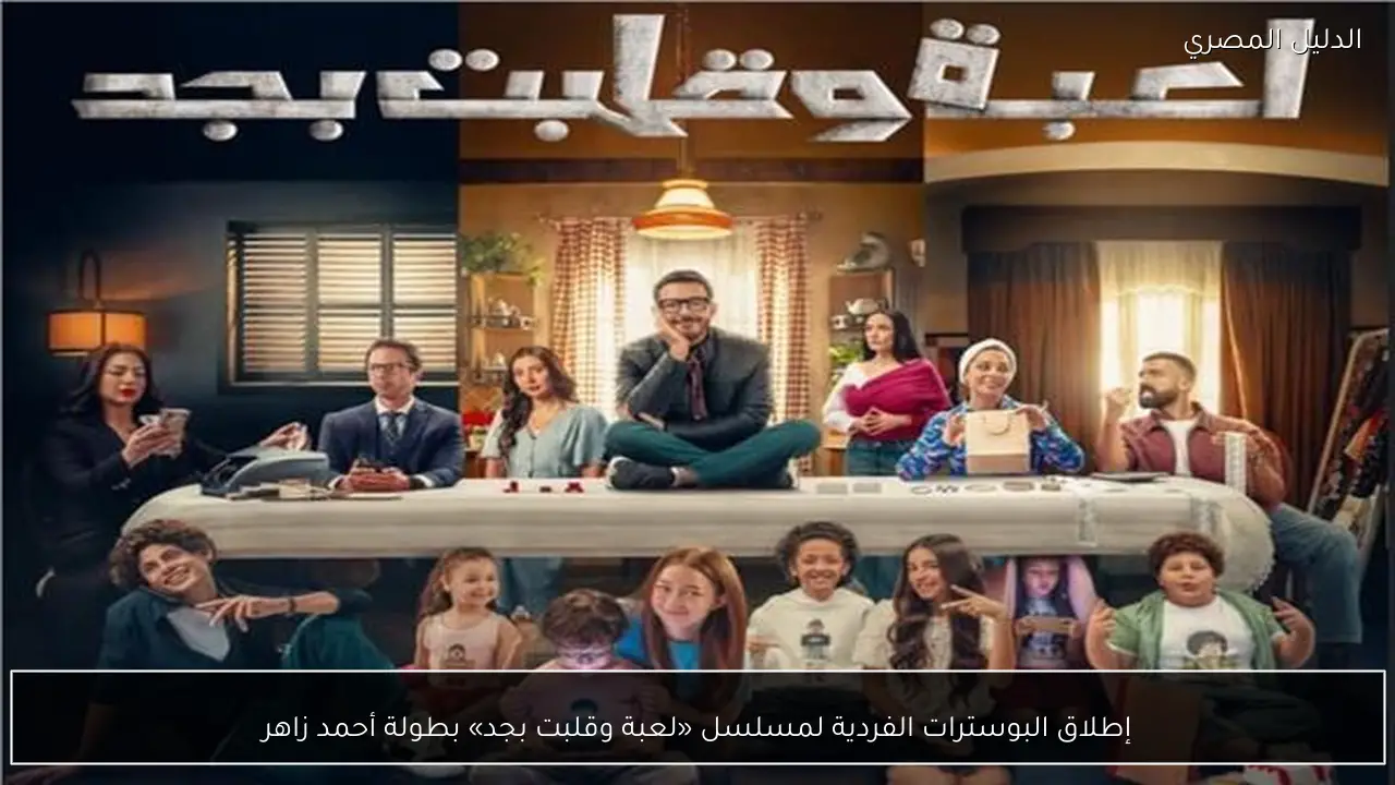 إطلاق البوسترات الفردية لمسلسل «لعبة وقلبت بجد» بطولة أحمد زاهر