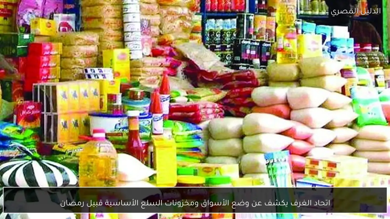 اتحاد الغرف يكشف عن وضع الأسواق ومخزونات السلع الأساسية قبيل رمضان