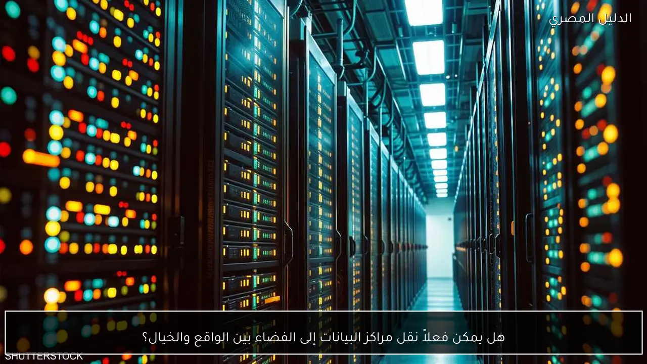 هل يمكن فعلاً نقل مراكز البيانات إلى الفضاء بين الواقع والخيال؟