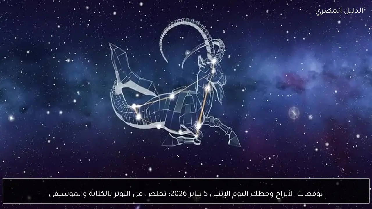 توقعات الأبراج وحظك اليوم الإثنين 5 يناير 2026: تخلص من التوتر بالكتابة والموسيقى