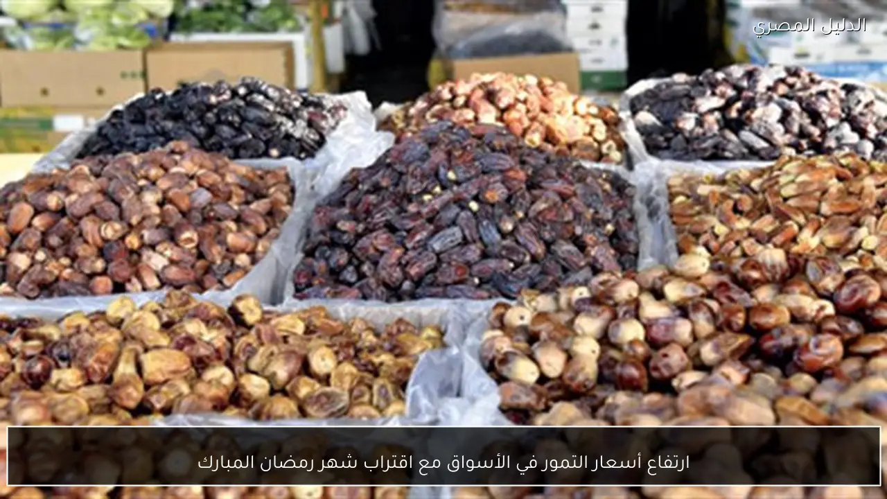 ارتفاع أسعار التمور في الأسواق مع اقتراب شهر رمضان المبارك