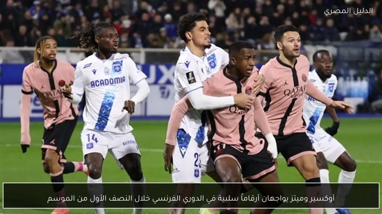 أوكسير وميتز يواجهان أرقاماً سلبية في الدوري الفرنسي خلال النصف الأول من الموسم