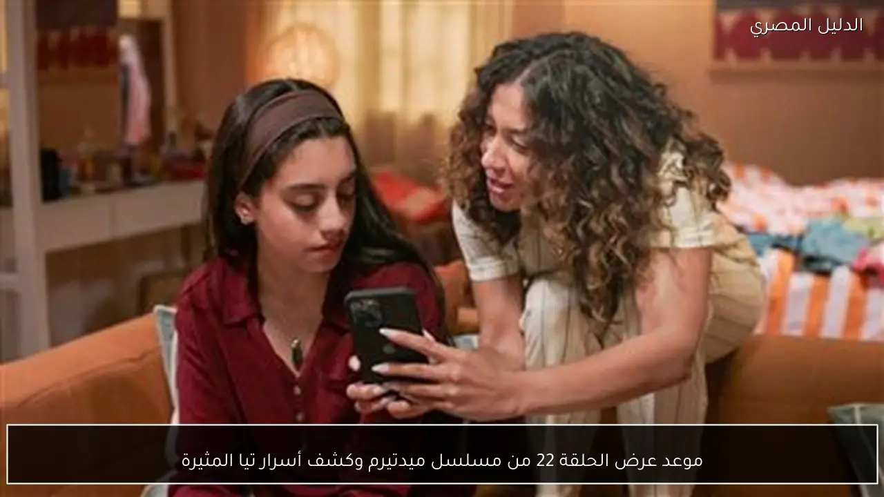 موعد عرض الحلقة 22 من مسلسل ميدتيرم وكشف أسرار تيا المثيرة