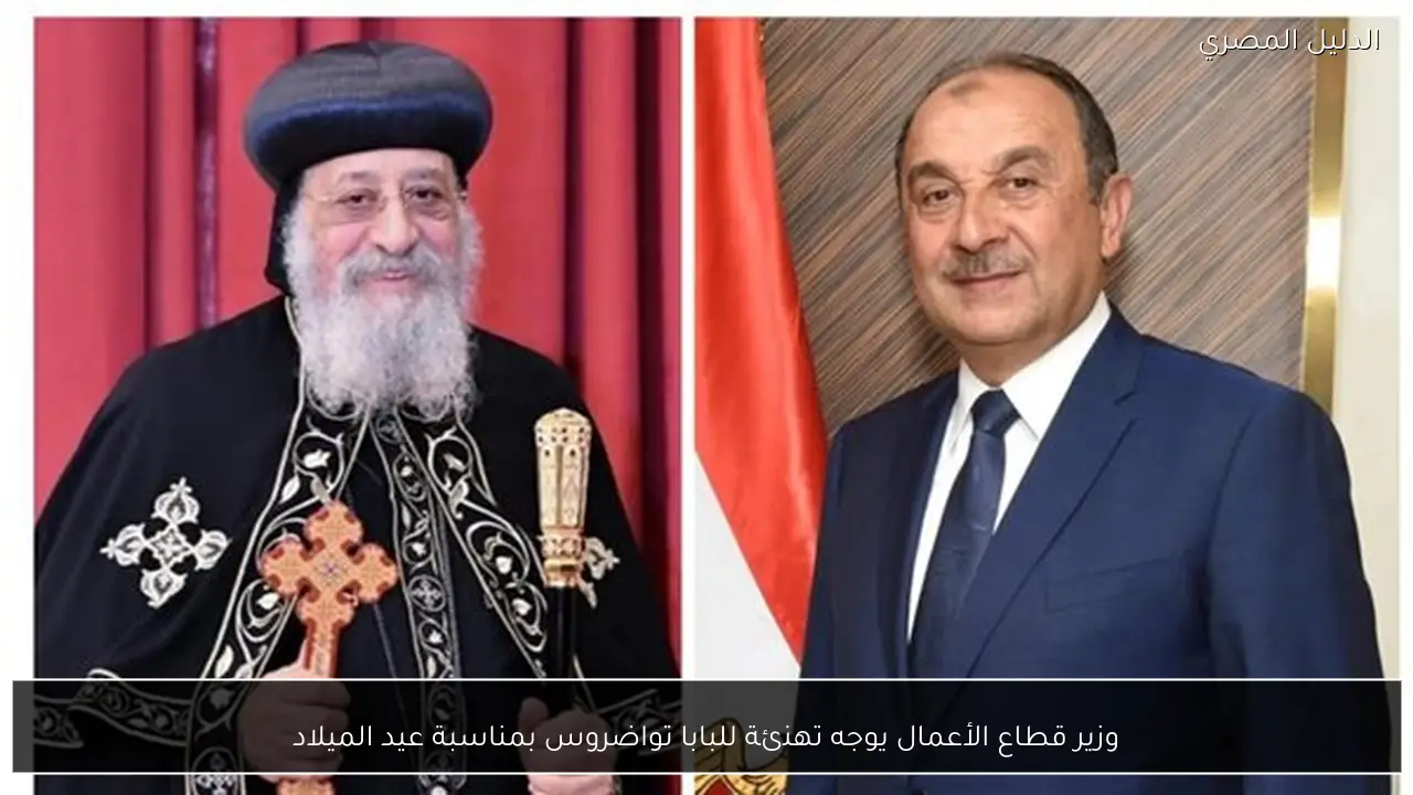 وزير قطاع الأعمال يوجه تهنئة للبابا تواضروس بمناسبة عيد الميلاد