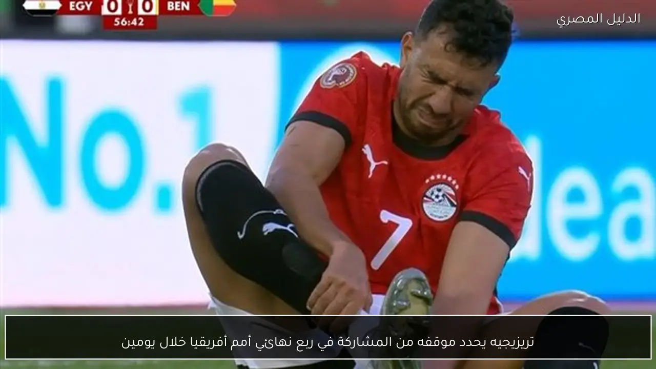 تريزيجيه يحدد موقفه من المشاركة في ربع نهائي أمم أفريقيا خلال يومين