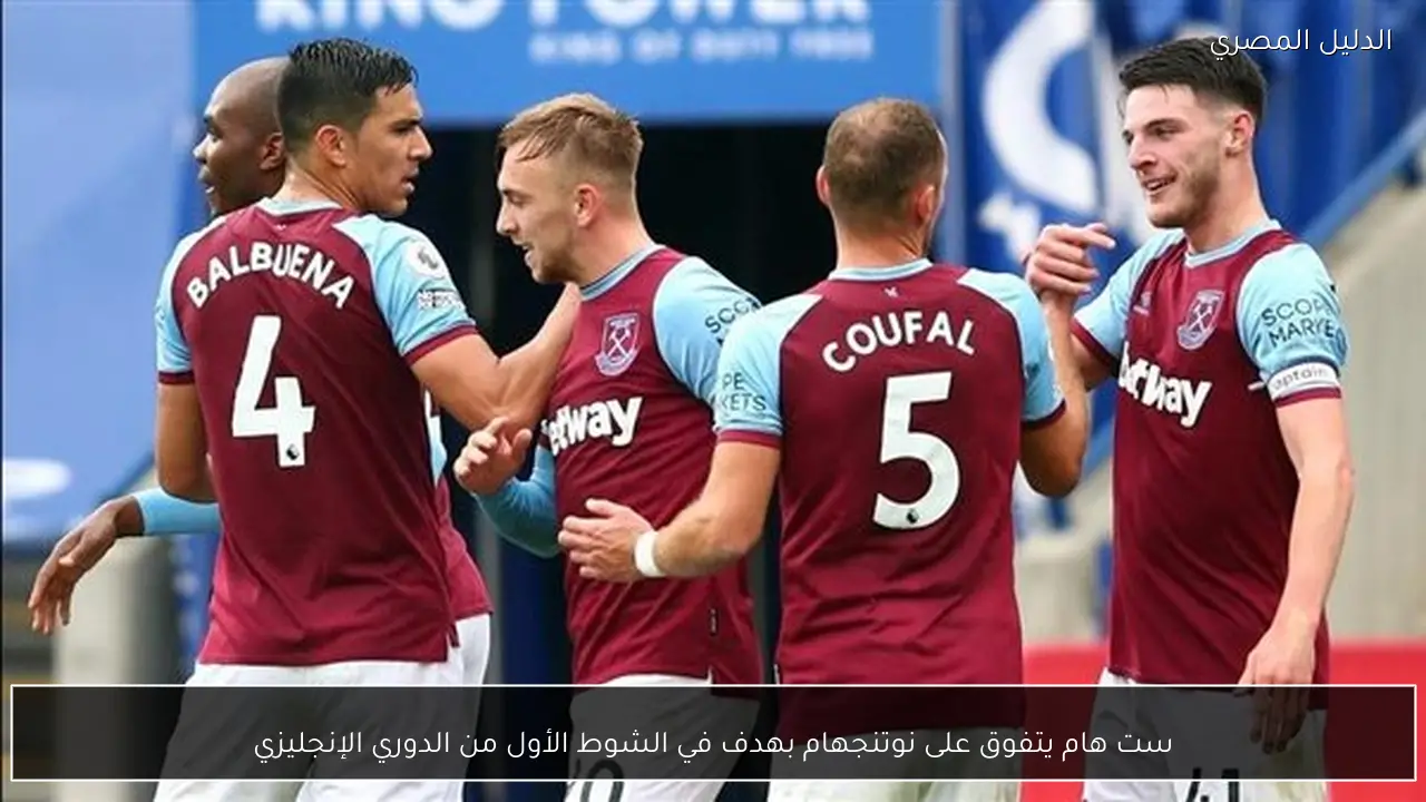 ست هام يتفوق على نوتنجهام بهدف في الشوط الأول من الدوري الإنجليزي