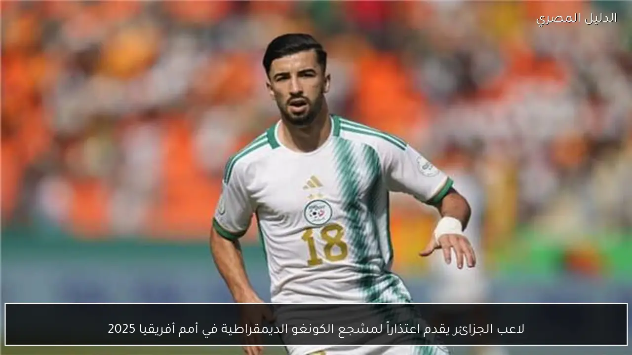 لاعب الجزائر يقدم اعتذاراً لمشجع الكونغو الديمقراطية في أمم أفريقيا 2025