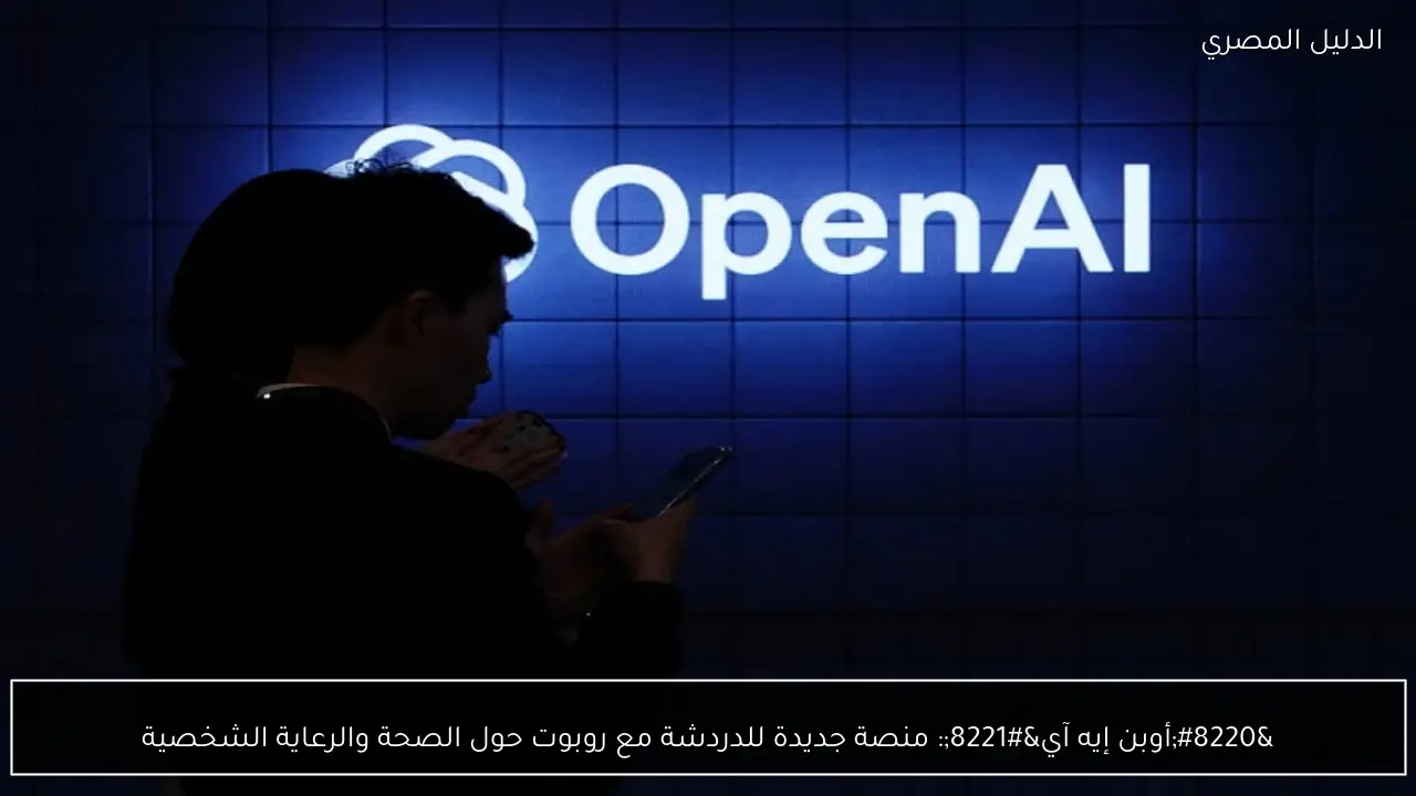 “أوبن إيه آي”: منصة جديدة للدردشة مع روبوت حول الصحة والرعاية الشخصية