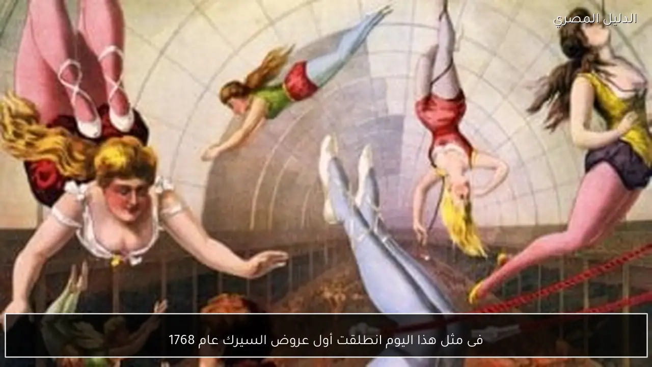فى مثل هذا اليوم انطلقت أول عروض السيرك عام 1768