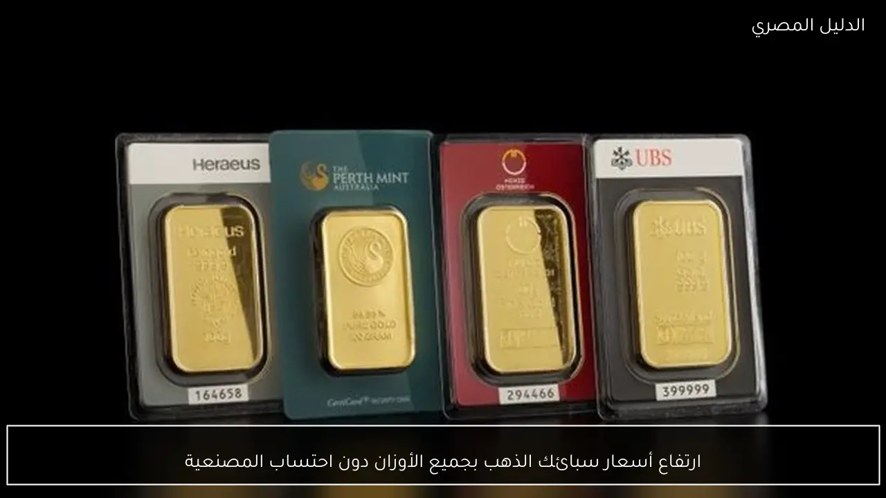 ارتفاع أسعار سبائك الذهب بجميع الأوزان دون احتساب المصنعية