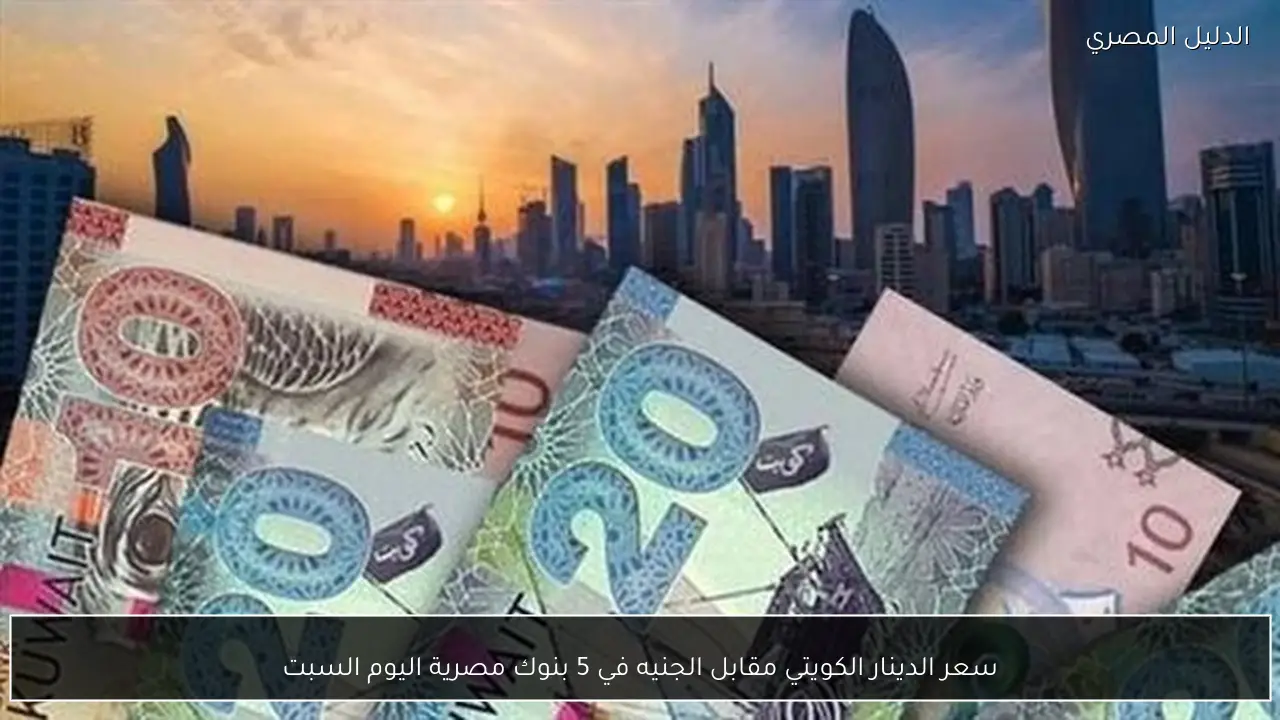 سعر الدينار الكويتي مقابل الجنيه في 5 بنوك مصرية اليوم السبت