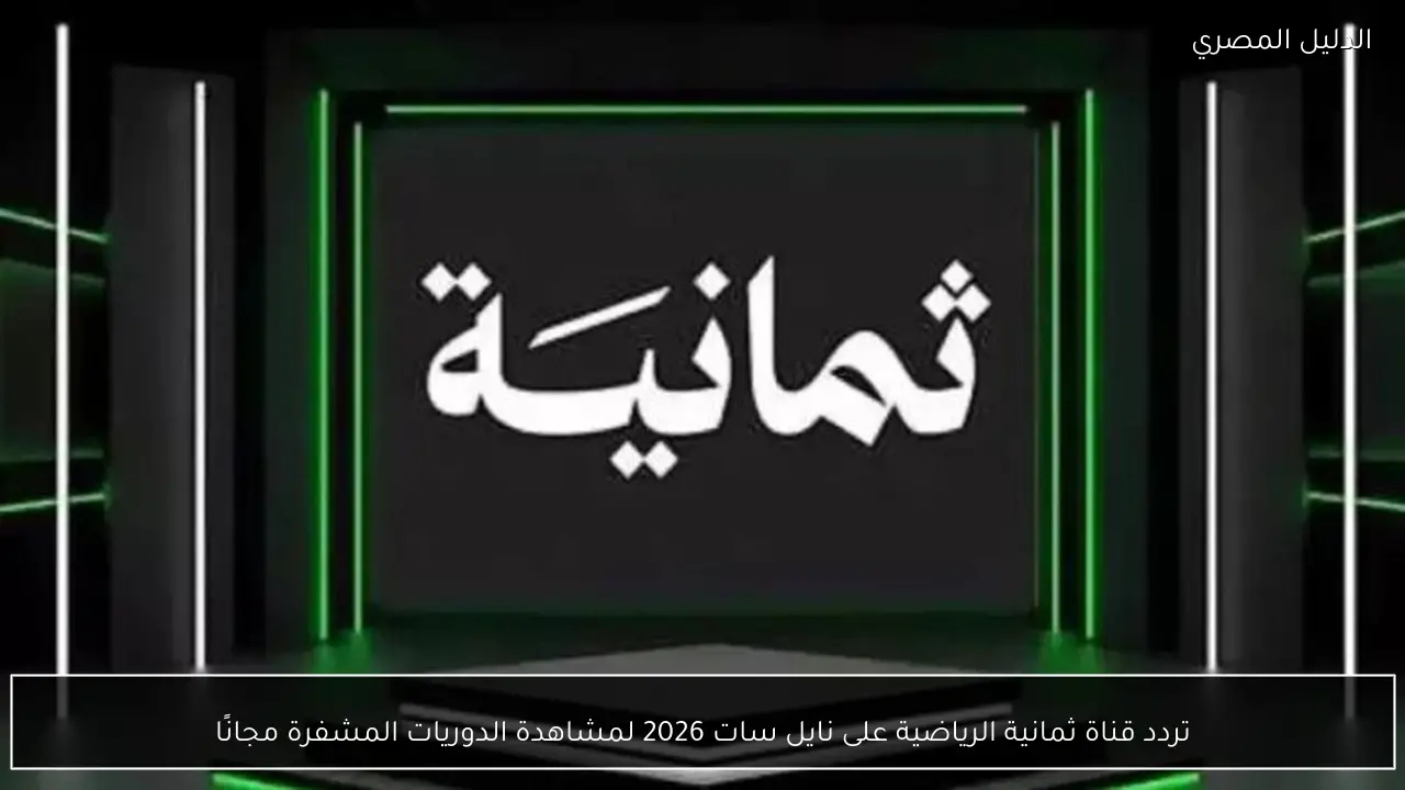 تردد قناة ثمانية الرياضية على نايل سات 2026 لمشاهدة الدوريات المشفرة مجانًا