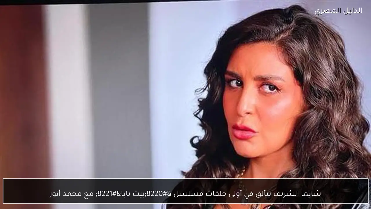 شايما الشريف تتألق في أولى حلقات مسلسل “بيت بابا” مع محمد أنور